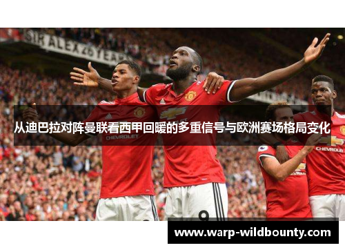 从迪巴拉对阵曼联看西甲回暖的多重信号与欧洲赛场格局变化