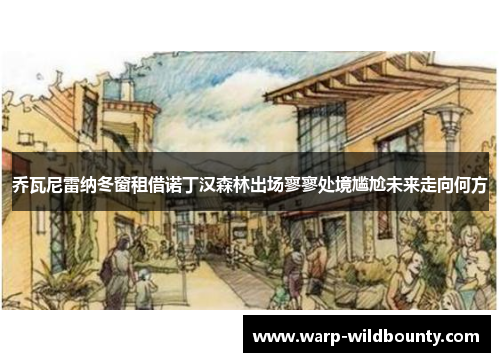 乔瓦尼雷纳冬窗租借诺丁汉森林出场寥寥处境尴尬未来走向何方 乔瓦尼雷纳冬窗租借诺丁汉森林出场寥寥处境尴尬未来走向何方