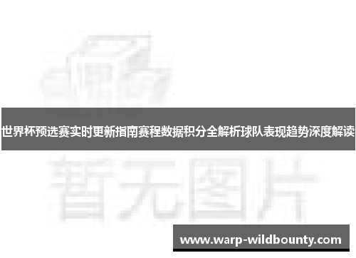 世界杯预选赛实时更新指南赛程数据积分全解析球队表现趋势深度解读