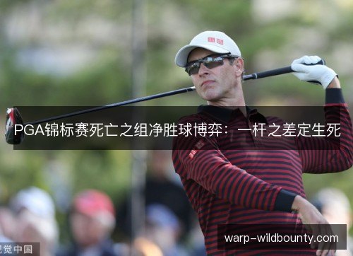 PGA锦标赛死亡之组净胜球博弈：一杆之差定生死